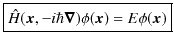 $\displaystyle \fbox{$\hat{H}(\bm{x},-i\hbar\bm{\nabla})\phi(\bm{x})=E\phi(\bm{x})$}$