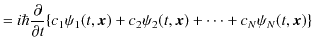 $\displaystyle =i\hbar\dfrac{\partial}{\partial t}\{c_{1}\psi_{1}(t,\bm{x})+c_{2}\psi_{2}(t,\bm{x})+\cdots+c_{N}\psi_{N}(t,\bm{x})\}$