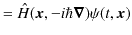 $\displaystyle =\hat{H}(\bm{x},-i\hbar\bm{\nabla})\psi(t,\bm{x})$