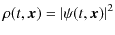 $\displaystyle \rho(t,\bm{x})=\vert\psi(t,\bm{x})\vert^{2}$