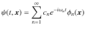 $\displaystyle \psi(t,\bm{x})=\sum_{n=1}^{\infty}c_{n}e^{-i\omega_{n}t}\phi_{n}(\bm{x})$