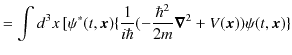 $\displaystyle =\int d^{3}x\,[\psi^{*}(t,\bm{x})\{\dfrac{1}{i\hbar}(-\dfrac{\hbar^{2}}{2m}\bm{\nabla}^{2}+V(\bm{x}))\psi(t,\bm{x})\}$