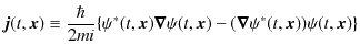 $\displaystyle \bm{j}(t,\bm{x})\equiv\dfrac{\hbar}{2mi}\{\psi^{*}(t,\bm{x})\bm{\nabla}\psi(t,\bm{x})-(\bm{\nabla}\psi^{*}(t,\bm{x}))\psi(t,\bm{x})\}$