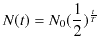 $\displaystyle N(t)=N_{0}(\dfrac{1}{2})^{\frac{t}{T}}$