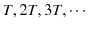 $ T,2T,3T,\cdots$