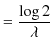 $\displaystyle =\dfrac{\log2}{\lambda}$