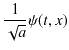 $\displaystyle \dfrac{1}{\sqrt{a}}\psi(t,x)$