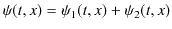 $\displaystyle \psi(t,x)=\psi_{1}(t,x)+\psi_{2}(t,x)$