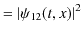 $\displaystyle =\vert\psi_{12}(t,x)\vert^{2}$