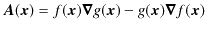 $\displaystyle \bm{A}(\bm{x})=f(\bm{x})\bm{\nabla}g(\bm{x})-g(\bm{x})\bm{\nabla}f(\bm{x})$