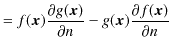 $\displaystyle =f(\bm{x})\dfrac{\partial g(\bm{x})}{\partial n}-g(\bm{x})\dfrac{\partial f(\bm{x})}{\partial n}$