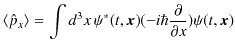 $\displaystyle \langle\hat{p}_{x}\rangle=\int d^{3}x\,\psi^{*}(t,\bm{x})(-i\hbar\dfrac{\partial}{\partial x})\psi(t,\bm{x})$