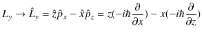 $\displaystyle L_{y}\to\hat{L}_{y}=\hat{z}\hat{p}_{x}-\hat{x}\hat{p}_{z}=z(-i\hbar\dfrac{\partial}{\partial x})-x(-i\hbar\dfrac{\partial}{\partial z})$