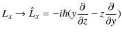 $\displaystyle L_{x}\to\hat{L}_{x}=-i\hbar(y\dfrac{\partial}{\partial z}-z\dfrac{\partial}{\partial y})$