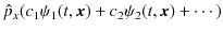 $\displaystyle \hat{p}_{x}(c_{1}\psi_{1}(t,\bm{x})+c_{2}\psi_{2}(t,\bm{x})+\cdots)$