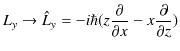 $\displaystyle L_{y}\to\hat{L}_{y}=-i\hbar(z\dfrac{\partial}{\partial x}-x\dfrac{\partial}{\partial z})$