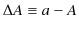 $\displaystyle \Delta A\equiv a-A$