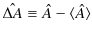 $\displaystyle \hat{\Delta A}\equiv\hat{A}-\langle\hat{A}\rangle$