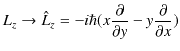 $\displaystyle L_{z}\to\hat{L}_{z}=-i\hbar(x\dfrac{\partial}{\partial y}-y\dfrac{\partial}{\partial x})$