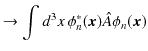 $\displaystyle \to\int d^{3}x\,\phi_{n}^{*}(\bm{x})\hat{A}\phi_{n}(\bm{x})$