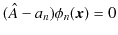 $\displaystyle (\hat{A}-a_{n})\phi_{n}(\bm{x})=0$