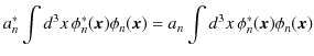 $\displaystyle a_{n}^{*}\int d^{3}x\,\phi_{n}^{*}(\bm{x})\phi_{n}(\bm{x})=a_{n}\int d^{3}x\,\phi_{n}^{*}(\bm{x})\phi_{n}(\bm{x})$