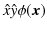 $\displaystyle \hat{x}\hat{y}\phi(\bm{x})$