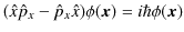 $\displaystyle (\hat{x}\hat{p}_{x}-\hat{p}_{x}\hat{x})\phi(\bm{x})=i\hbar\phi(\bm{x})$