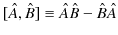 $\displaystyle [\hat{A},\hat{B}]\equiv\hat{A}\hat{B}-\hat{B}\hat{A}$