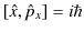 $\displaystyle [\hat{x},\hat{p}_{x}]=i\hbar$