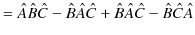 $\displaystyle =\hat{A}\hat{B}\hat{C}-\hat{B}\hat{A}\hat{C}+\hat{B}\hat{A}\hat{C}-\hat{B}\hat{C}\hat{A}$