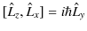 $\displaystyle [\hat{L}_{z},\hat{L}_{x}]=i\hbar\hat{L}_{y}$