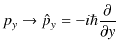 $\displaystyle p_{y}\to\hat{p}_{y}=-i\hbar\dfrac{\partial}{\partial y}$