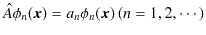 $\displaystyle \hat{A}\phi_{n}(\bm{x})=a_{n}\phi_{n}(\bm{x})\,(n=1,2,\cdots)$