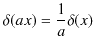 $\displaystyle \delta(ax)=\dfrac{1}{a}\delta(x)$