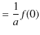 $\displaystyle =\dfrac{1}{a}f(0)$