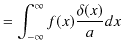 $\displaystyle =\int_{-\infty}^{\infty}f(x)\dfrac{\delta(x)}{a}dx$