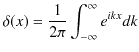 $\displaystyle \delta(x)=\dfrac{1}{2\pi}\int_{-\infty}^{\infty}e^{ikx}dk$