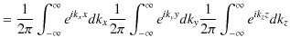 $\displaystyle =\dfrac{1}{2\pi}\int_{-\infty}^{\infty}e^{ik_{x}x}dk_{x}\dfrac{1}...
...\infty}e^{ik_{y}y}dk_{y}\dfrac{1}{2\pi}\int_{-\infty}^{\infty}e^{ik_{z}z}dk_{z}$