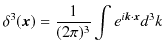 $\displaystyle \delta^{3}(\bm{x})=\dfrac{1}{(2\pi)^{3}}\int e^{i\bm{k}\cdot\bm{x}}d^{3}k$