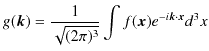 $\displaystyle g(\bm{k})=\dfrac{1}{\sqrt{(2\pi)^{3}}}\int f(\bm{x})e^{-i\bm{k}\cdot\bm{x}}d^{3}x$