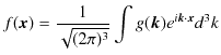 $\displaystyle f(\bm{x})=\dfrac{1}{\sqrt{(2\pi)^{3}}}\int g(\bm{k})e^{i\bm{k}\cdot\bm{x}}d^{3}k$