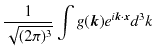 $\displaystyle \dfrac{1}{\sqrt{(2\pi)^{3}}}\int g(\bm{k})e^{i\bm{k}\cdot\bm{x}}d^{3}k$