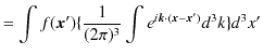 $\displaystyle =\int f(\bm{x}')\{\dfrac{1}{(2\pi)^{3}}\int e^{i\bm{k}\cdot(\bm{x}-\bm{x}')}d^{3}k\}d^{3}x'$