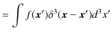 $\displaystyle =\int f(\bm{x}')\delta^{3}(\bm{x}-\bm{x}')d^{3}x'$