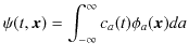 $\displaystyle \psi(t,\bm{x})=\int_{-\infty}^{\infty}c_{a}(t)\phi_{a}(\bm{x})da$