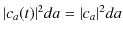 $ \vert c_{a}(t)\vert^{2}da=\vert c_{a}\vert^{2}da$