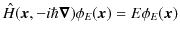 $\displaystyle \hat{H}(\bm{x},-i\hbar\bm{\nabla})\phi_{E}(\bm{x})=E\phi_{E}(\bm{x})$