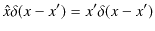 $\displaystyle \hat{x}\delta(x-x')=x'\delta(x-x')$