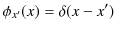 $\displaystyle \phi_{x'}(x)=\delta(x-x')$